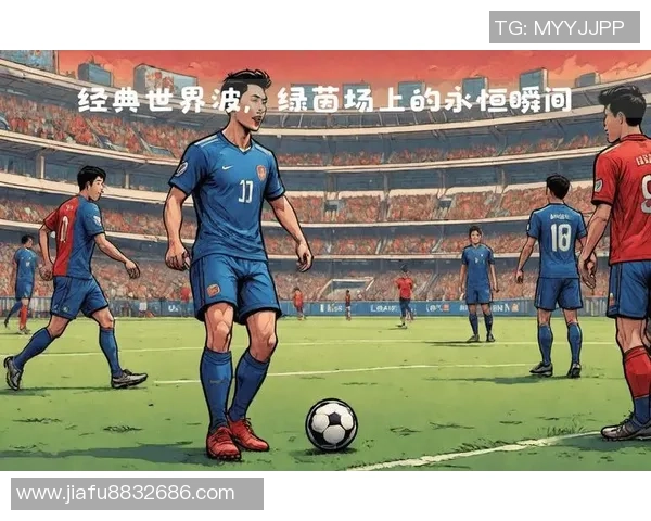 欣赏世界足球巨星的风采与魅力,感受他们在绿茵场上的精彩瞬间与传奇故事 欣赏世界足球巨星的风采与魅力,感受他们在绿茵场上的精彩瞬间与传奇故事